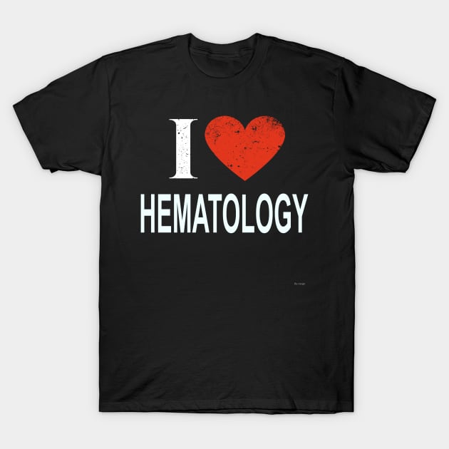 I Love Hematology - Gift for Hematologist in the field of Hematology T-Shirt by giftideas